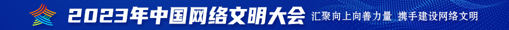 啊啊啊不要啊流水了好舒服用力插进来啊啊啊2023年中国网络文明大会